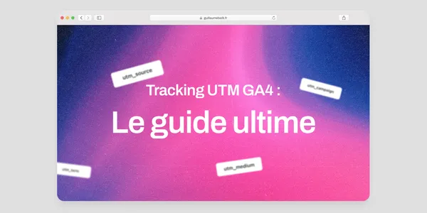 UTM tracking GA4 : le guide ultime en 2026